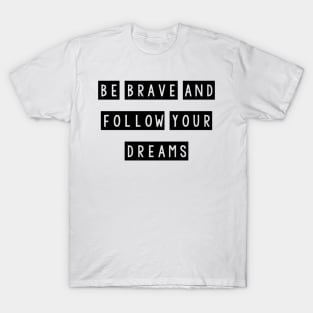 Be brave and follow your dreams T-Shirt